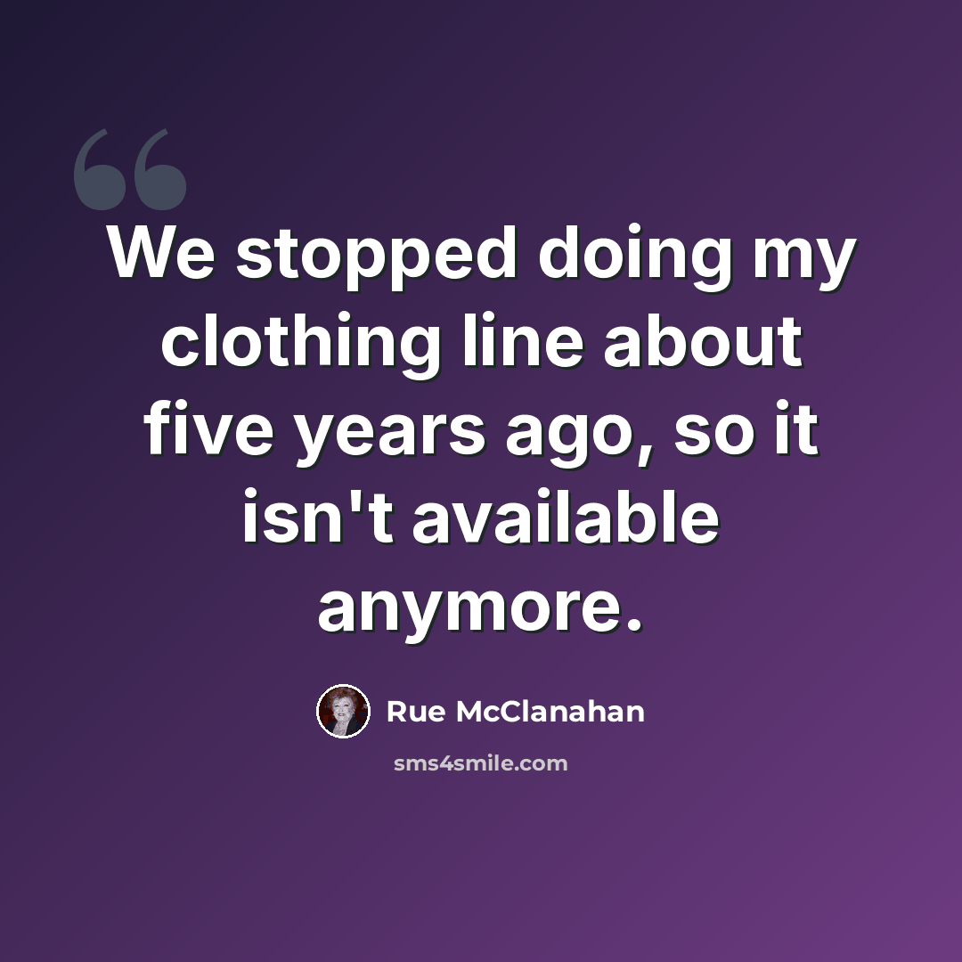 “We stopped doing my clothing line about five years ago, so it isn't available anymore.” quote by Rue McClanahan