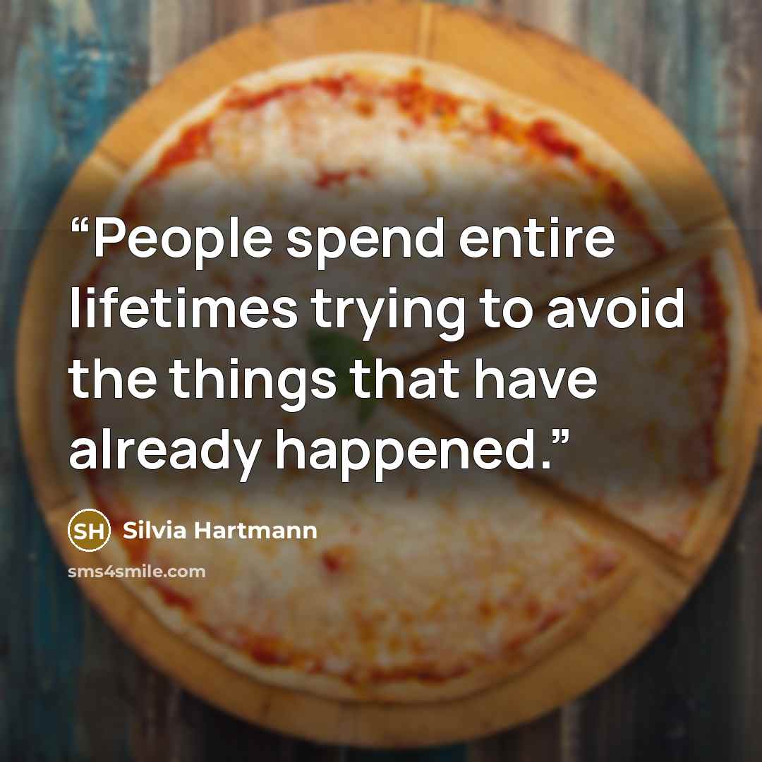 “People spend entire lifetimes trying to avoid the things that have already happened.” quote by Silvia Hartmann