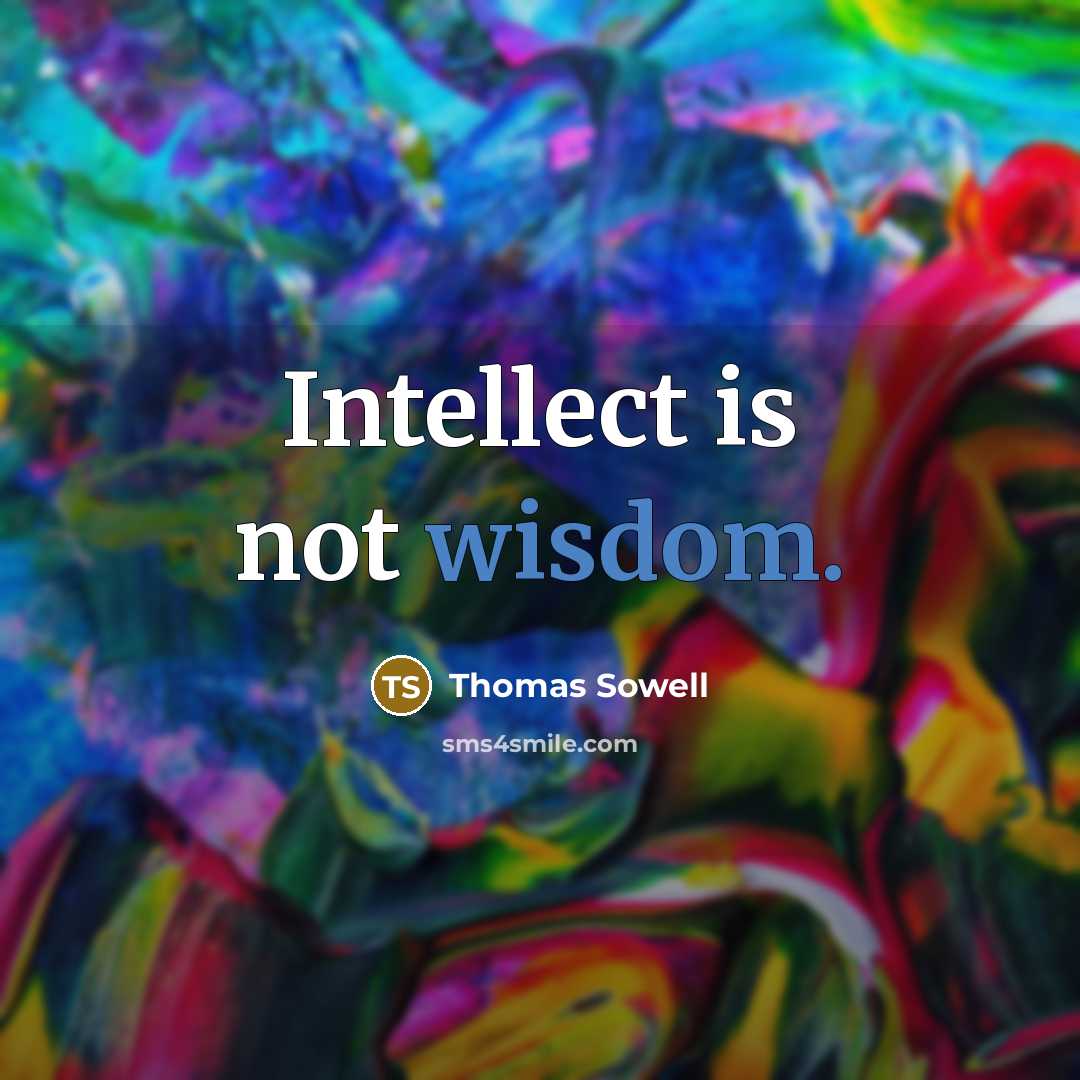 “Intellect is not wisdom.” quote by Thomas Sowell