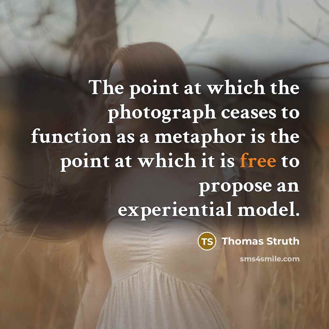 “The point at which the photograph ceases to function as a metaphor is the point at which it is free to propose an experiential model.” quote by Thomas Struth