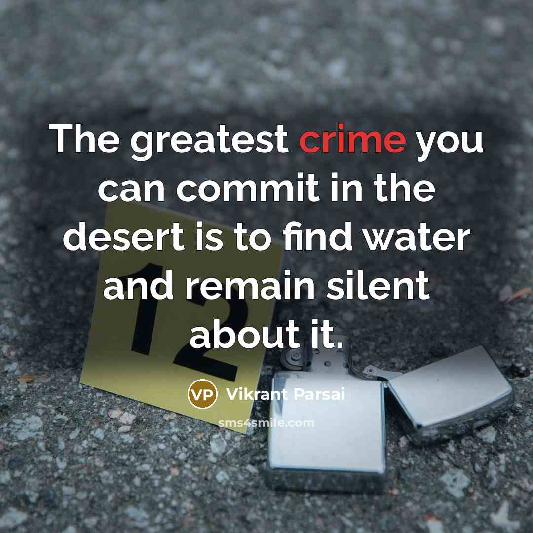 “The greatest crime you can commit in the desert is to find water and remain silent about it.” quote by Vikrant Parsai