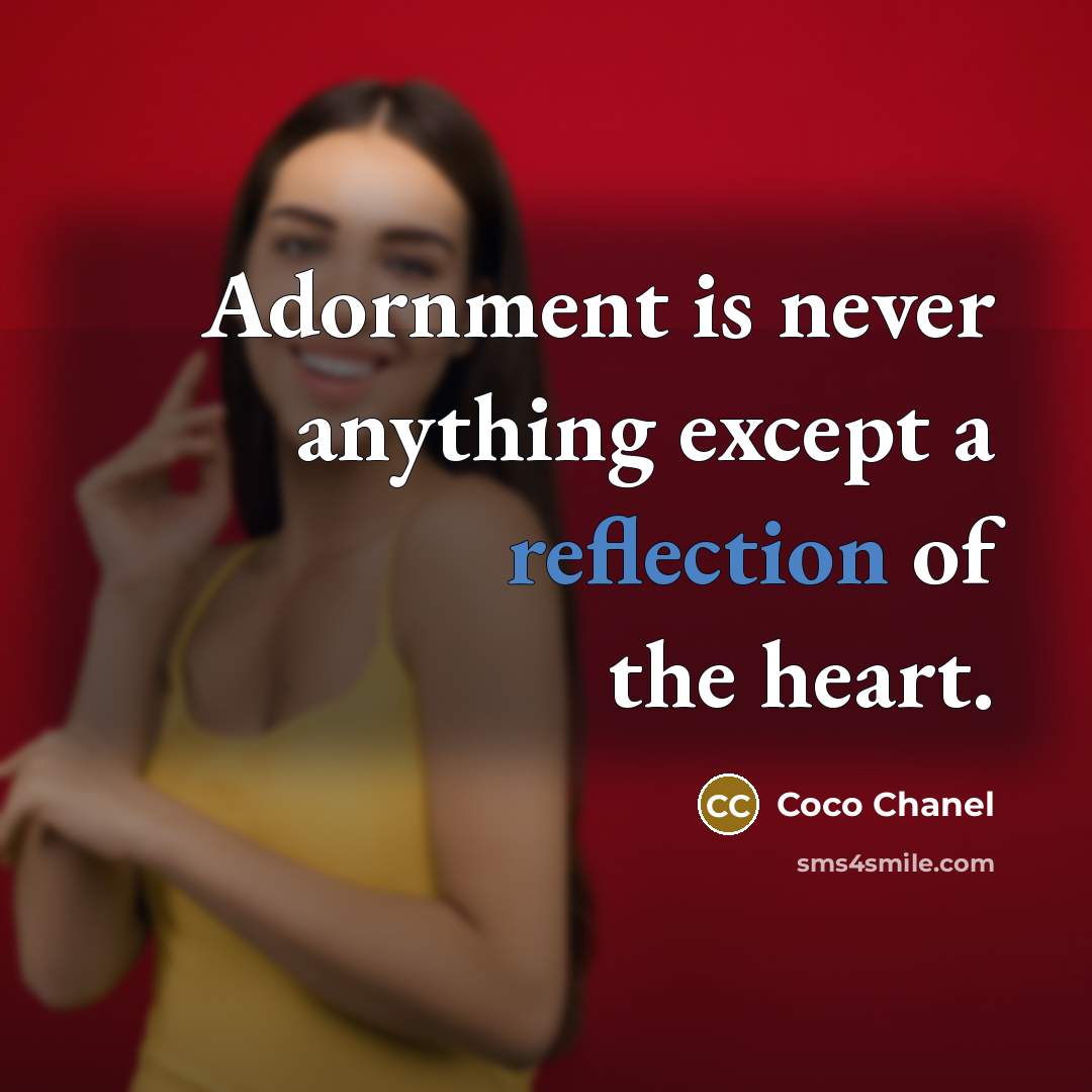 “Adornment is never anything except a reflection of the heart.” quote by Coco Chanel