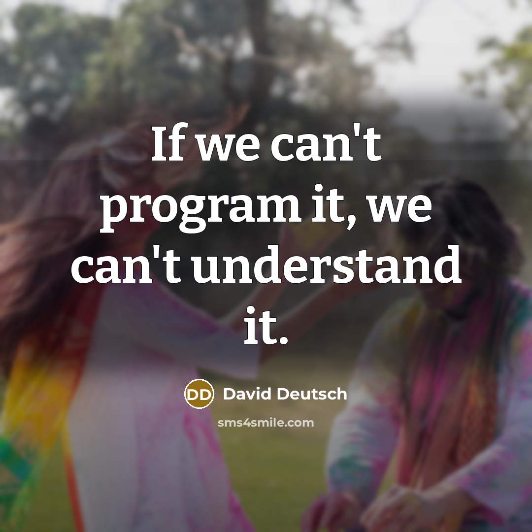 “If we can't program it, we can't understand it.” quote by David Deutsch
