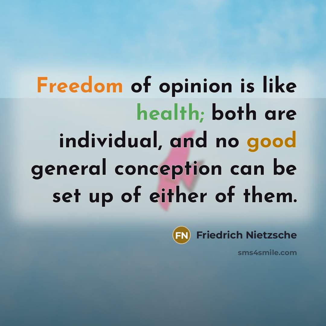 “Freedom of opinion is like health; both are individual, and no good general conception can be set up of either of them.” quote by Friedrich Nietzsche