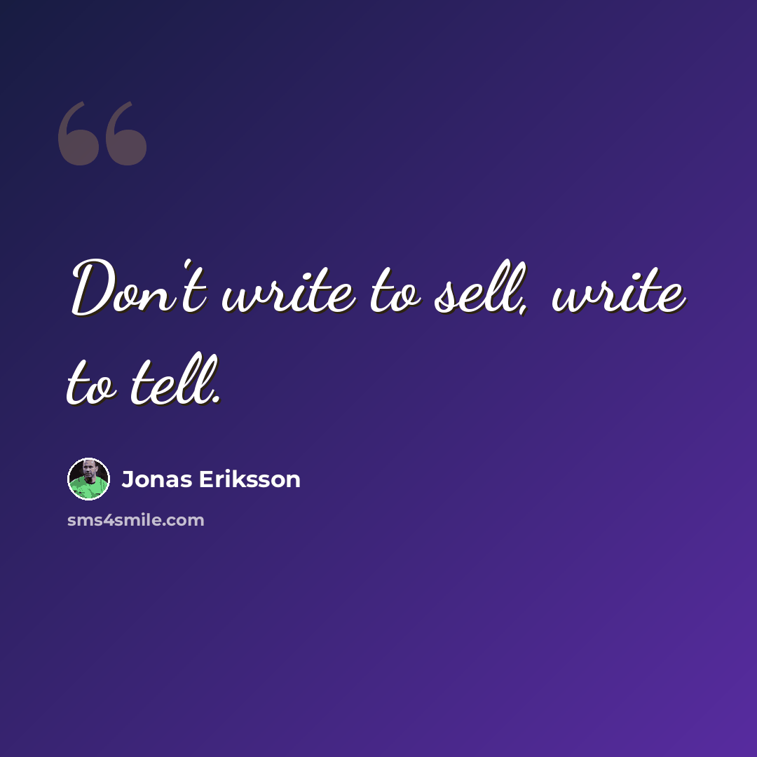 “Don't write to sell, write to tell.” quote by Jonas Eriksson