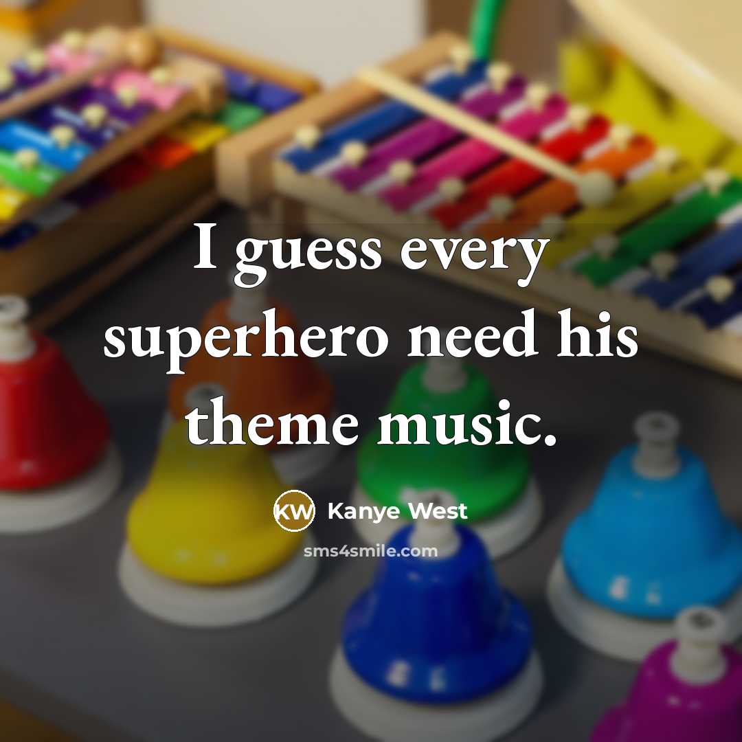 “I guess every superhero need his theme music.” quote by Kanye West