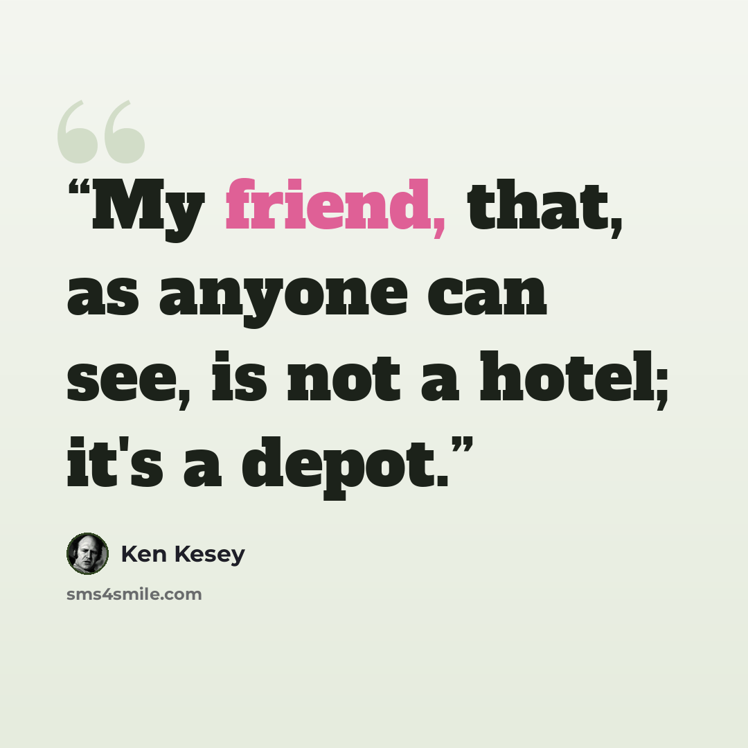 “My friend, that, as anyone can see, is not a hotel; it's a depot.” quote by Ken Kesey