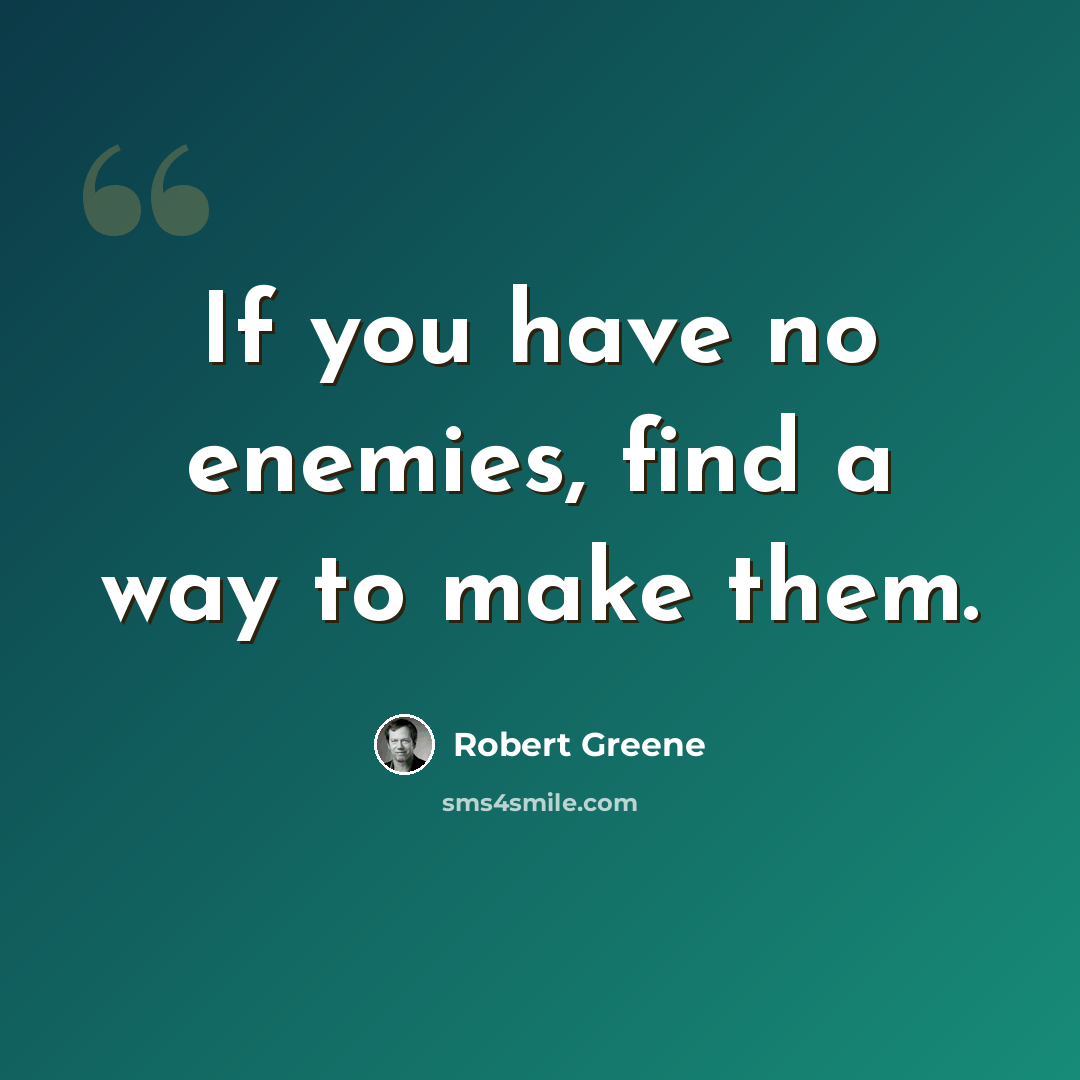 “If you have no enemies, find a way to make them.” quote by Robert Greene