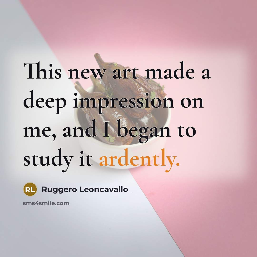 “This new art made a deep impression on me, and I began to study it ardently.” quote by Ruggero Leoncavallo