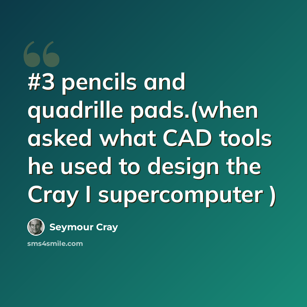 “#3 pencils and quadrille pads.(when asked what CAD tools he used to design the Cray I supercomputer )” quote by Seymour Cray