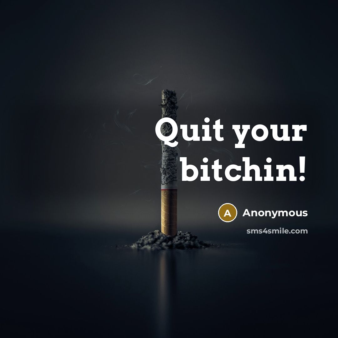 “Quit your bitchin!” quote by Anonymous