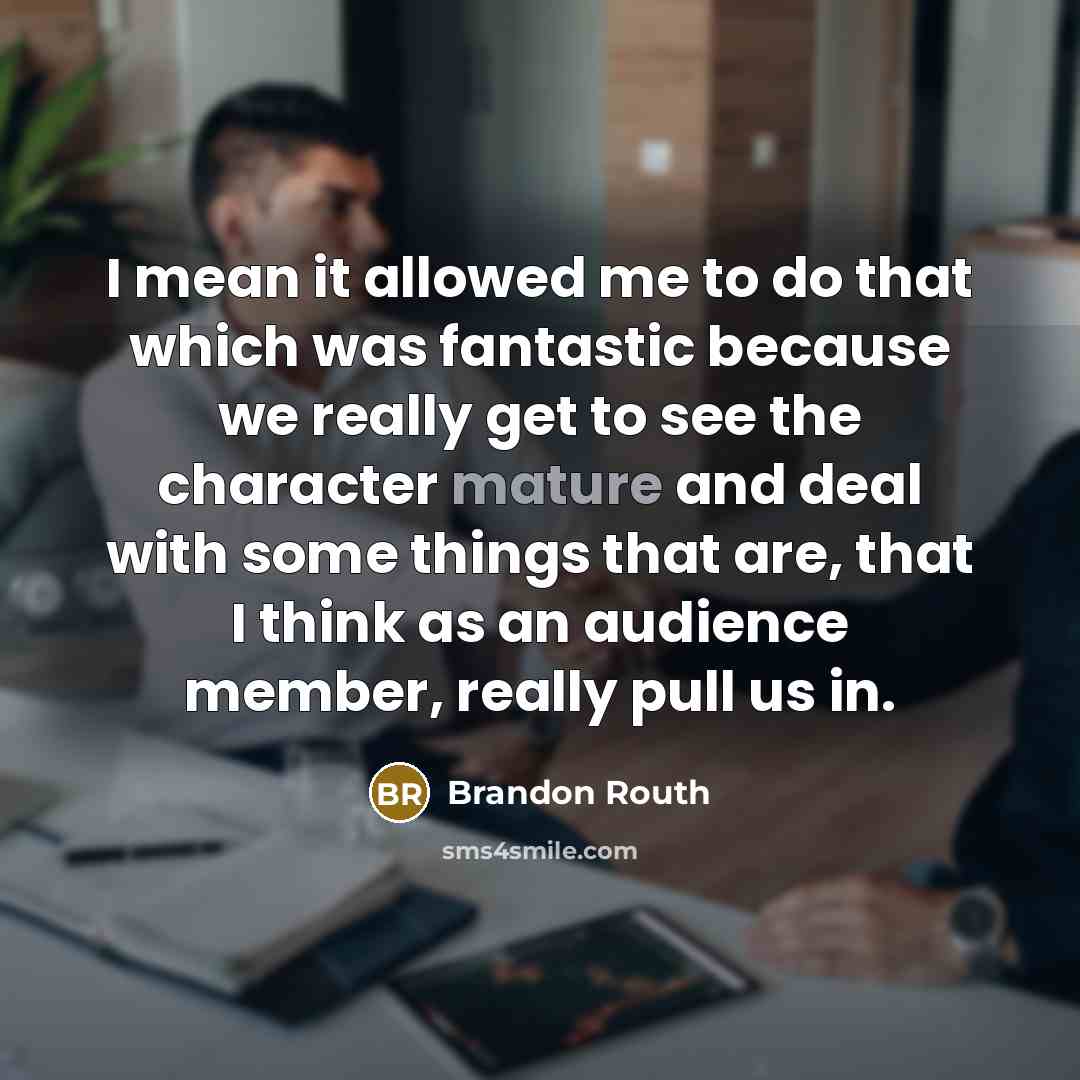 “I mean it allowed me to do that which was fantastic because we really get to see the character mature and deal with some things that are, that I think as an audience member, really pull us in.” quote by Brandon Routh