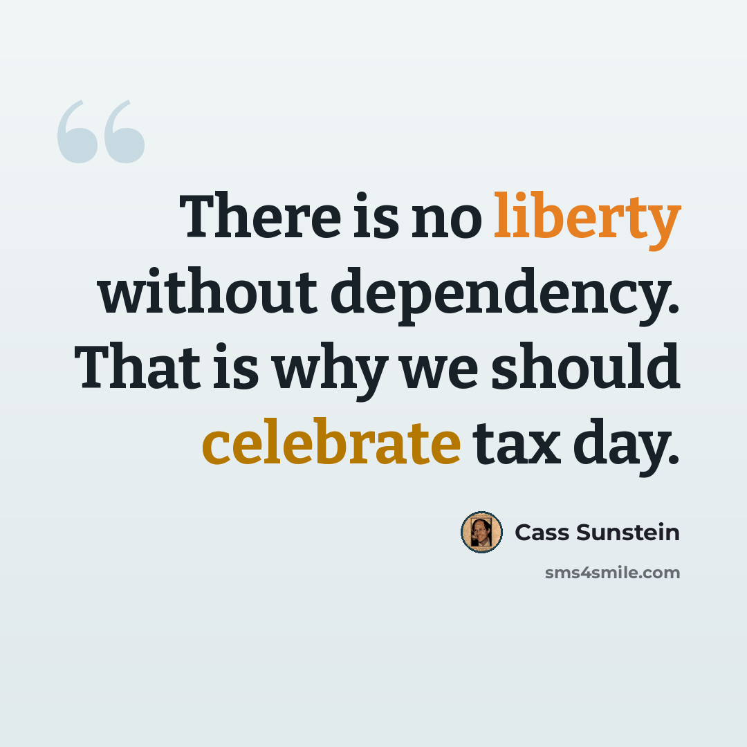 “There is no liberty without dependency. That is why we should celebrate tax day.” quote by Cass Sunstein