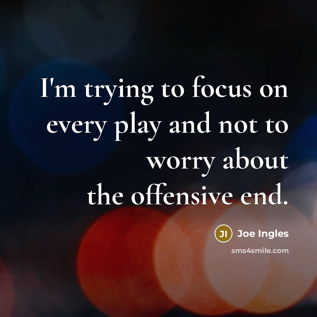 “I'm trying to focus on every play and not to worry about the offensive end.” quote by Joe Ingles