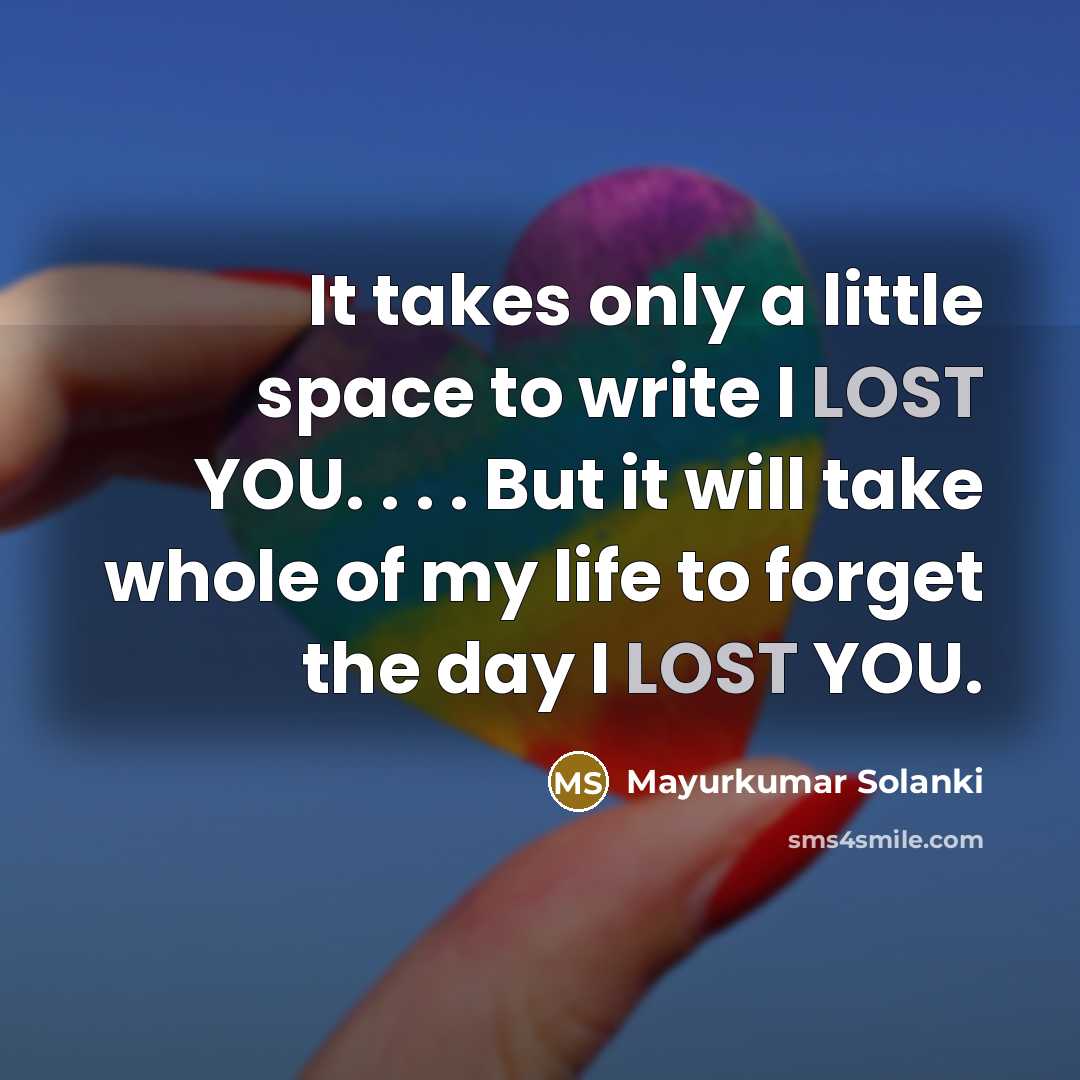 “It takes only a little space to write I LOST YOU. . . . But it will take whole of my life to forget the day I LOST YOU.” quote by Mayurkumar Solanki
