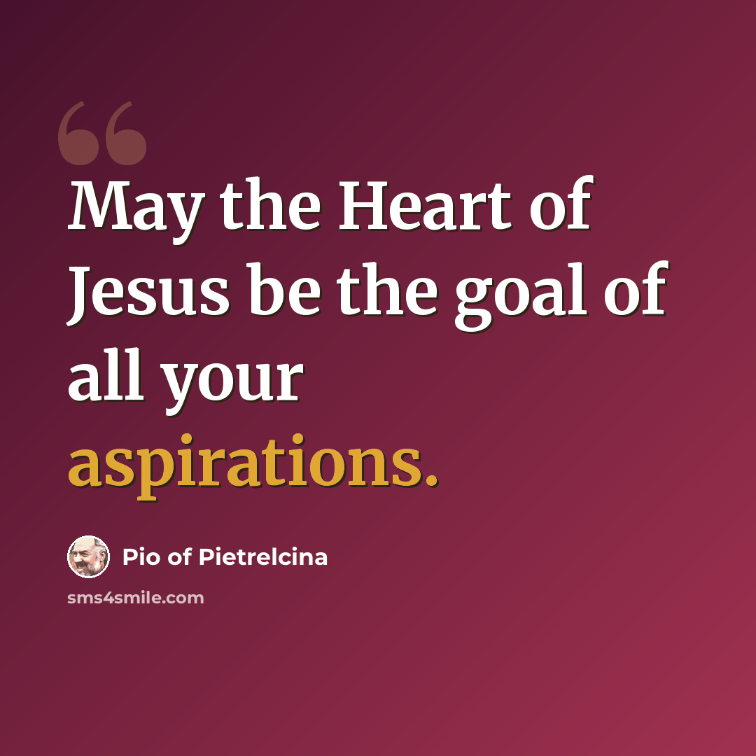“May the Heart of Jesus be the goal of all your aspirations.” quote by Pio of Pietrelcina