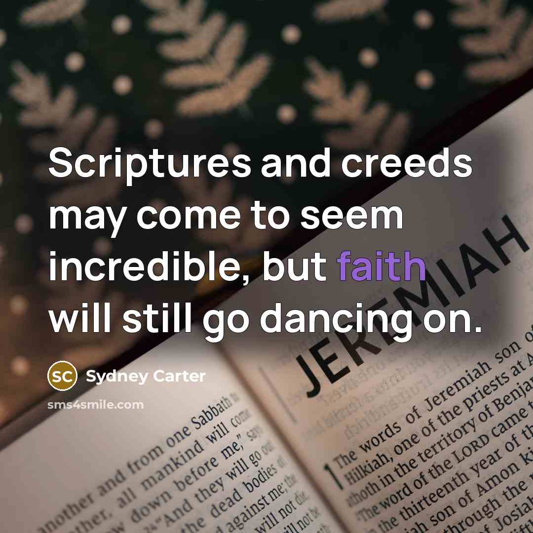 “Scriptures and creeds may come to seem incredible, but faith will still go dancing on.” quote by Sydney Carter