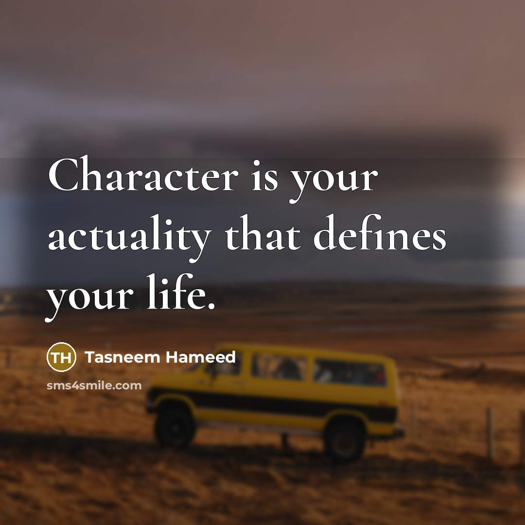 “Character is your actuality that defines your life.” quote by Tasneem Hameed
