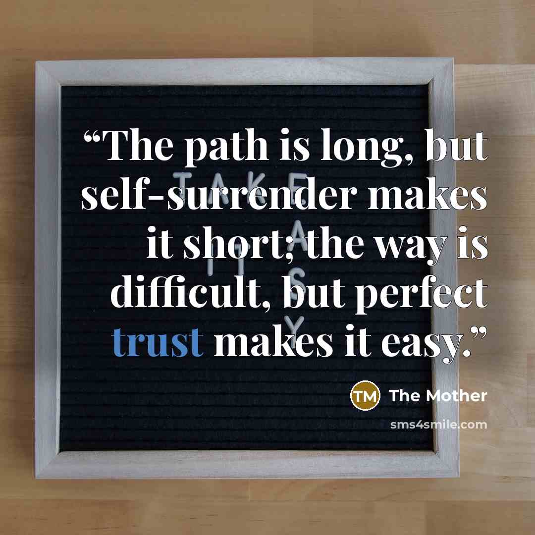 “The path is long, but self-surrender makes it short; the way is difficult, but perfect trust makes it easy.” quote by The Mother
