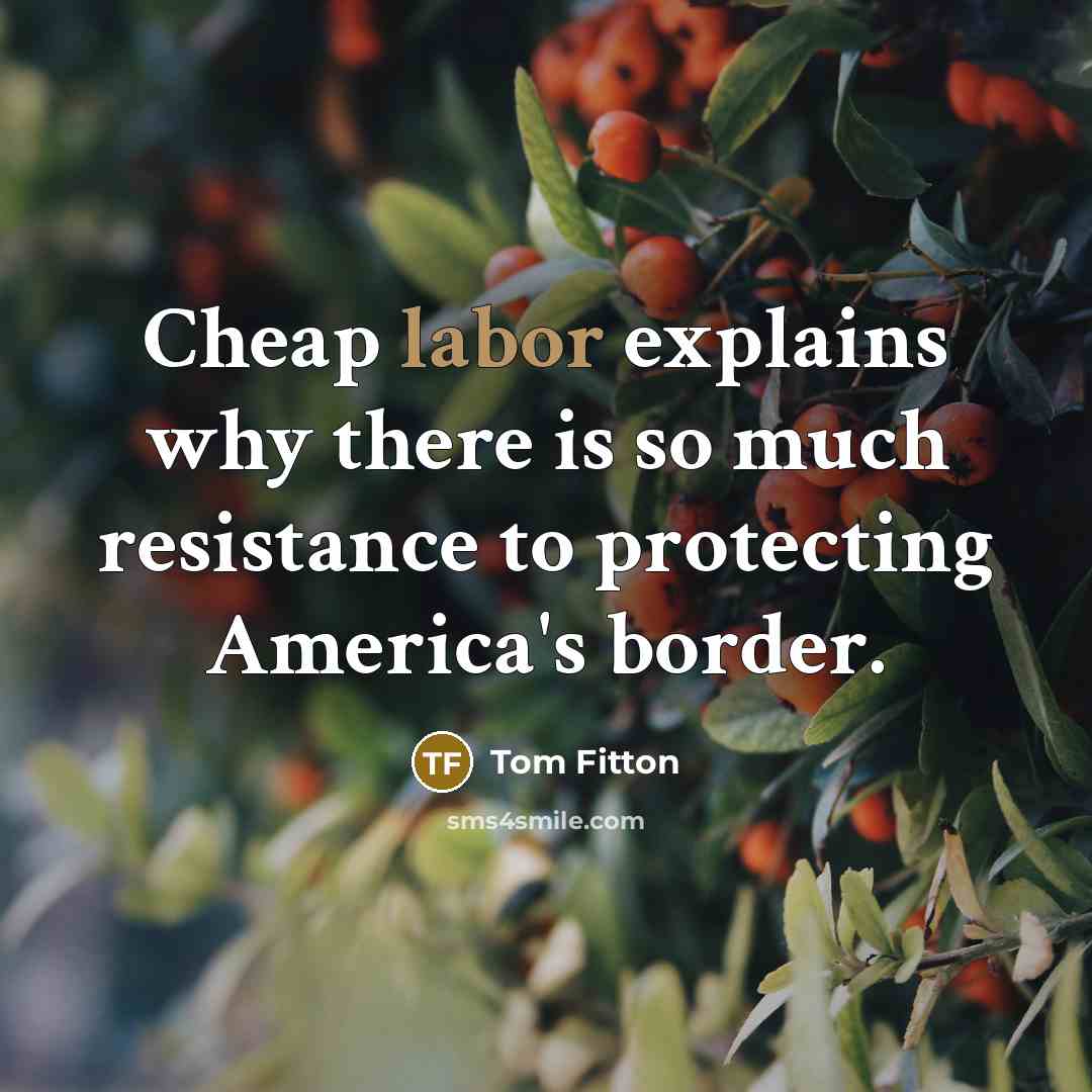 “Cheap labor explains why there is so much resistance to protecting America's border.” quote by Tom Fitton