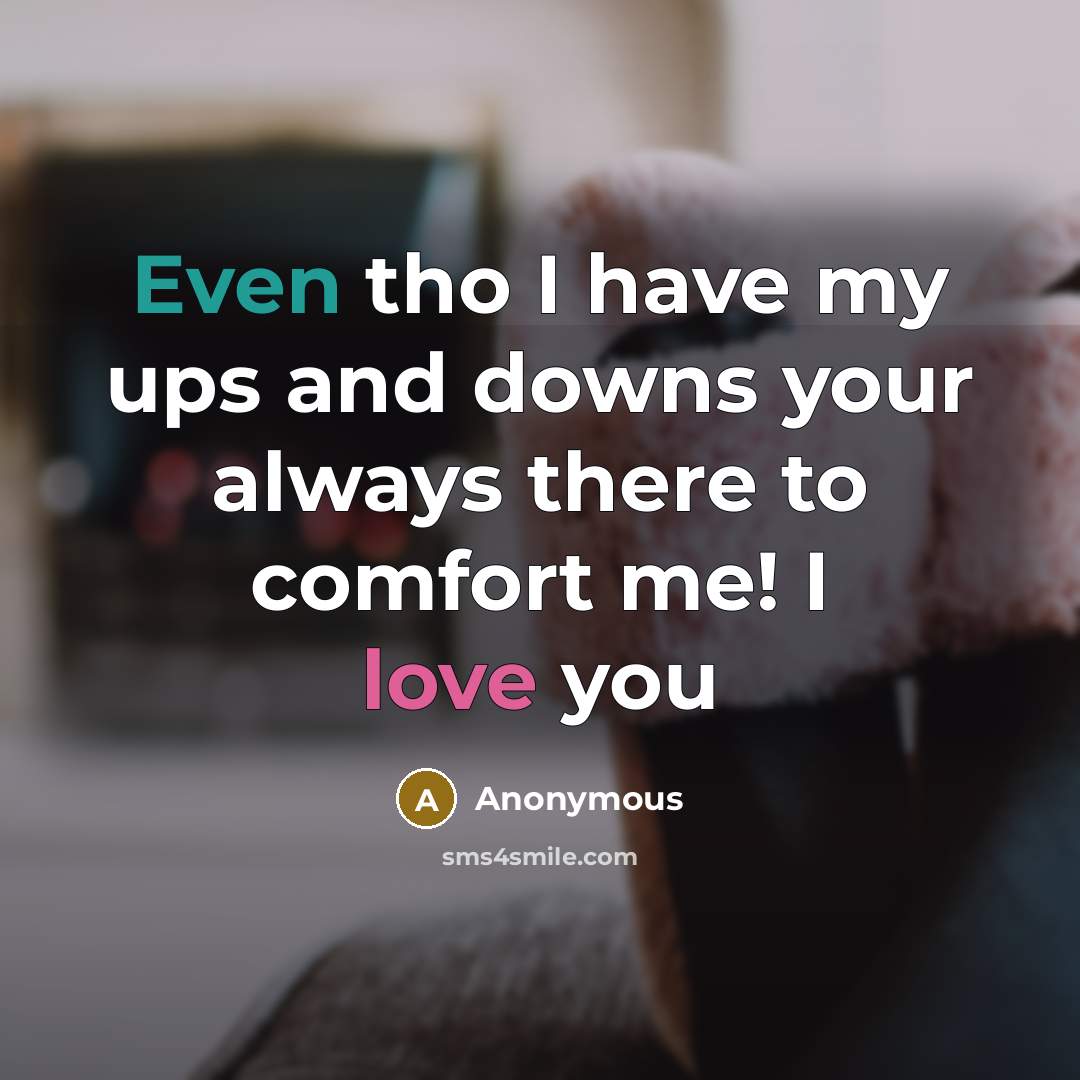 “Even tho I have my ups and downs your always there to comfort me! I love you” quote by Anonymous