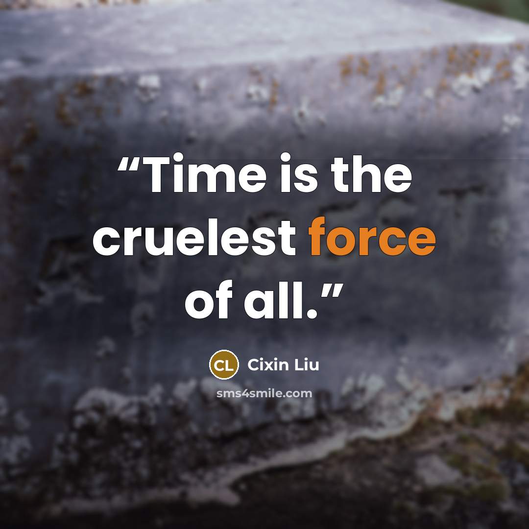 “Time is the cruelest force of all.” quote by Cixin Liu