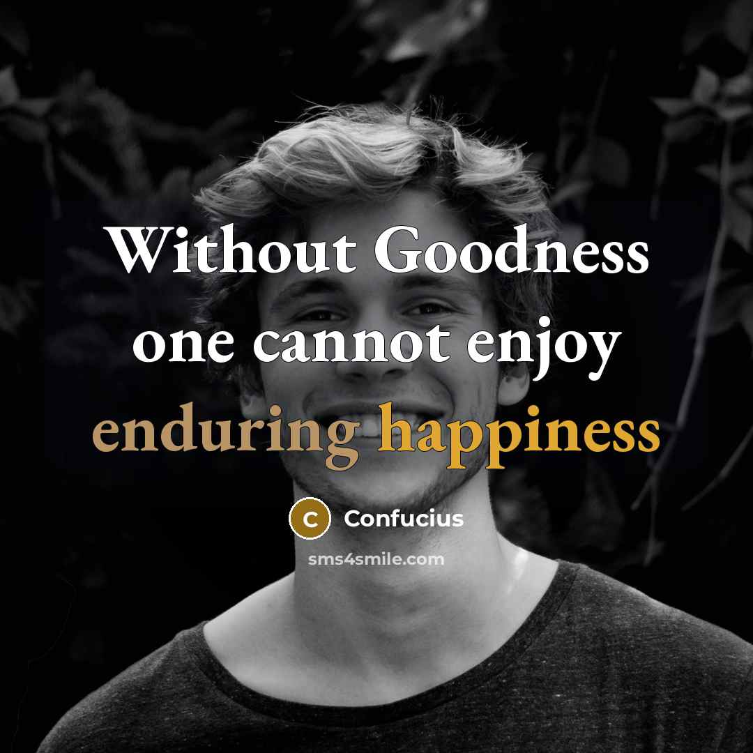 “Without Goodness one cannot enjoy enduring happiness” quote by Confucius