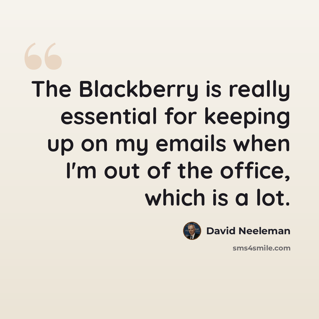 “The Blackberry is really essential for keeping up on my emails when I'm out of the office, which is a lot.” quote by David Neeleman
