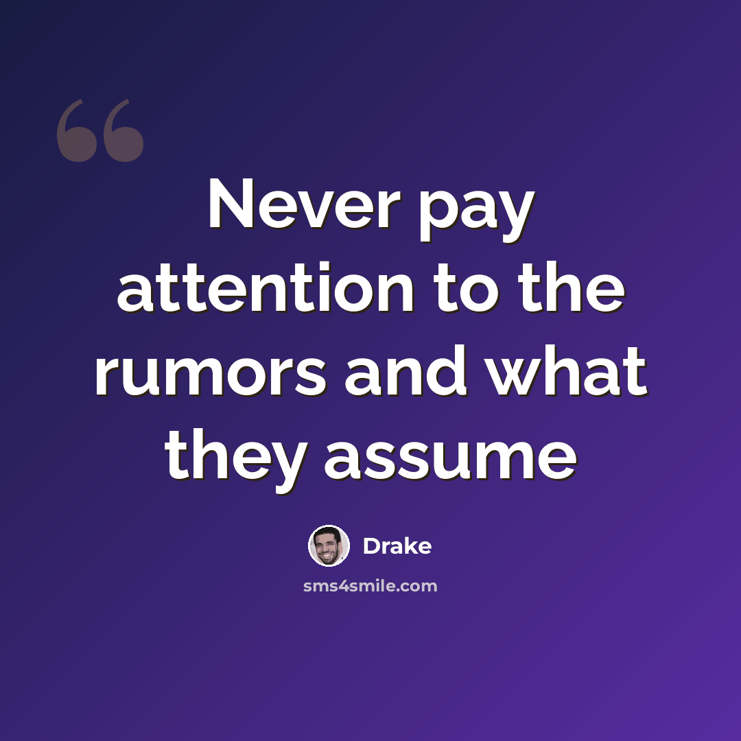 “Never pay attention to the rumors and what they assume” quote by Drake