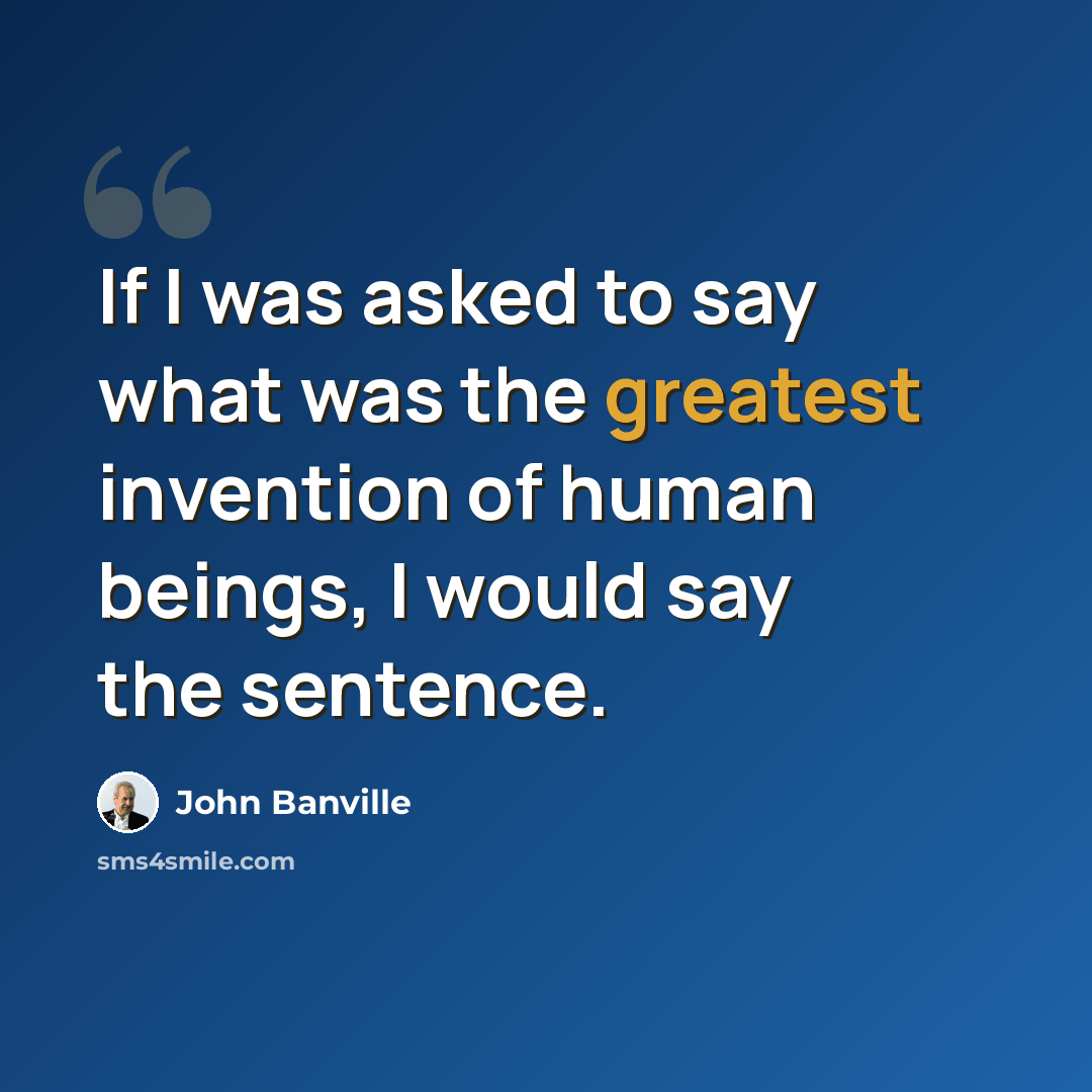 “If I was asked to say what was the greatest invention of human beings, I would say the sentence.” quote by John Banville