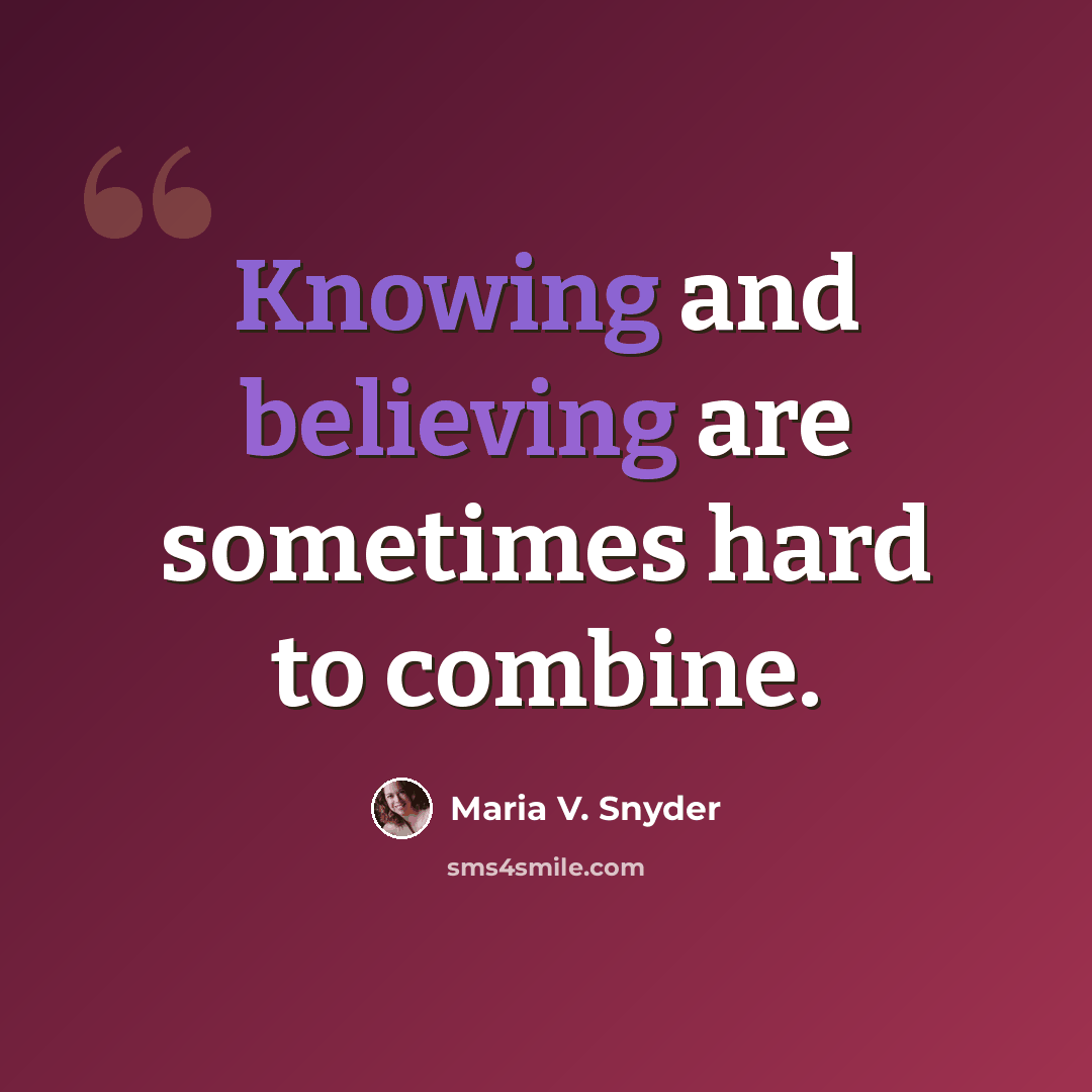 “Knowing and believing are sometimes hard to combine.” quote by Maria V. Snyder
