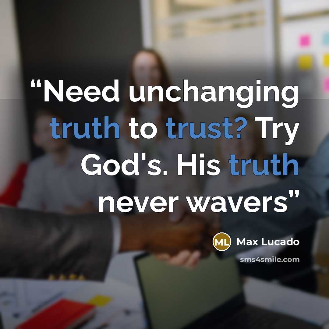 “Need unchanging truth to trust? Try God's. His truth never wavers” quote by Max Lucado