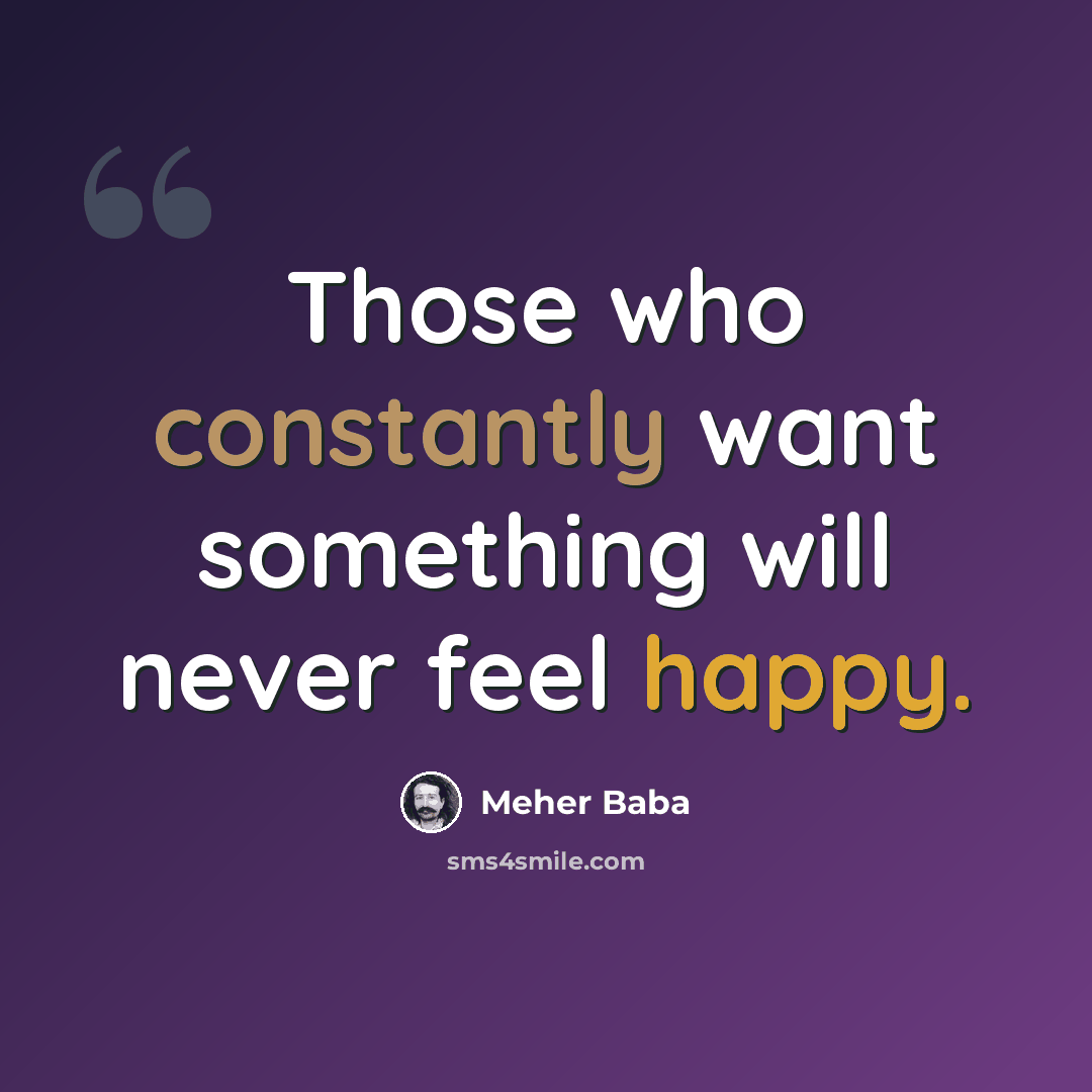 “Those who constantly want something will never feel happy.” quote by Meher Baba