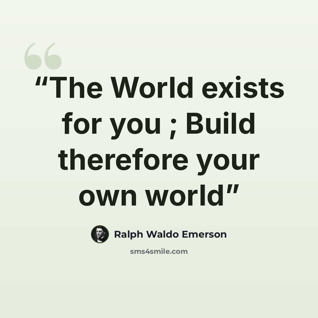 “The World exists for you ; Build therefore your own world” quote by Ralph Waldo Emerson