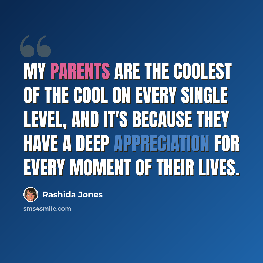 “My parents are the coolest of the cool on every single level, and it's because they have a deep appreciation for every moment of their lives.” quote by Rashida Jones