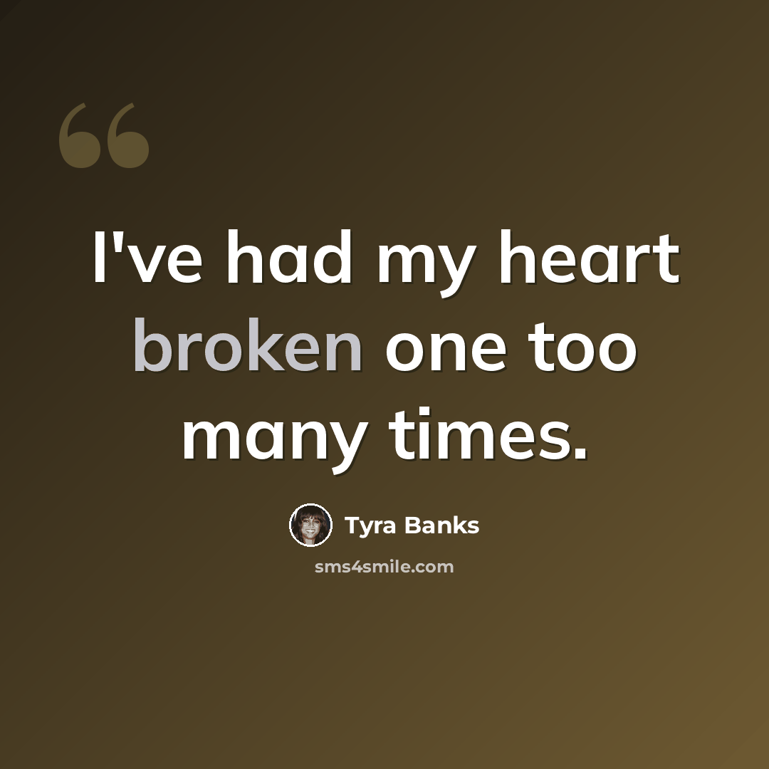 “I've had my heart broken one too many times.” quote by Tyra Banks