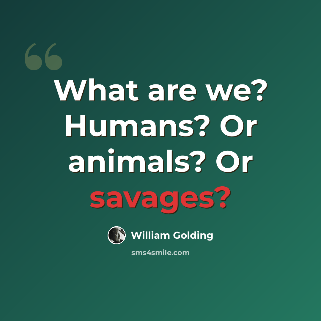 “What are we? Humans? Or animals? Or savages?” quote by William Golding