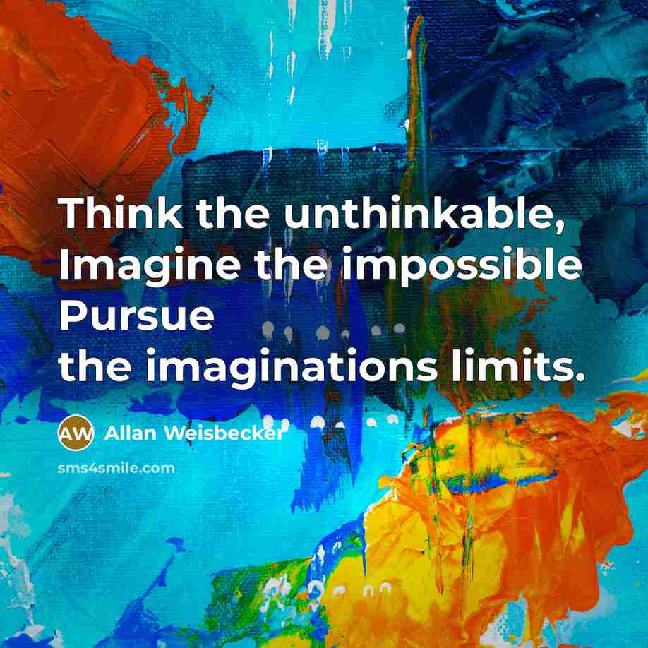 “Think the unthinkable, Imagine the impossible Pursue the imaginations limits.” quote by Allan Weisbecker