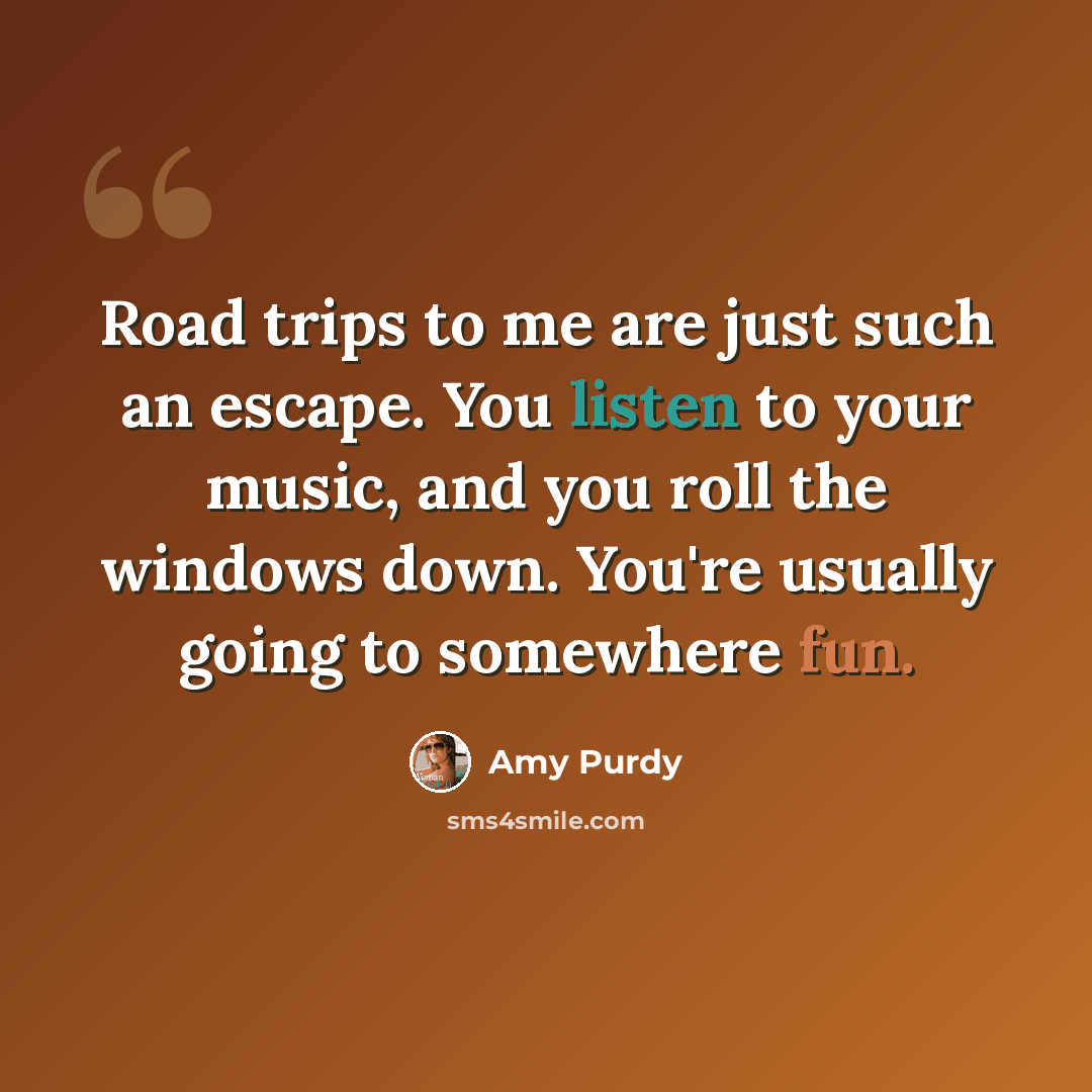 “Road trips to me are just such an escape. You listen to your music, and you roll the windows down. You're usually going to somewhere fun.” quote by Amy Purdy