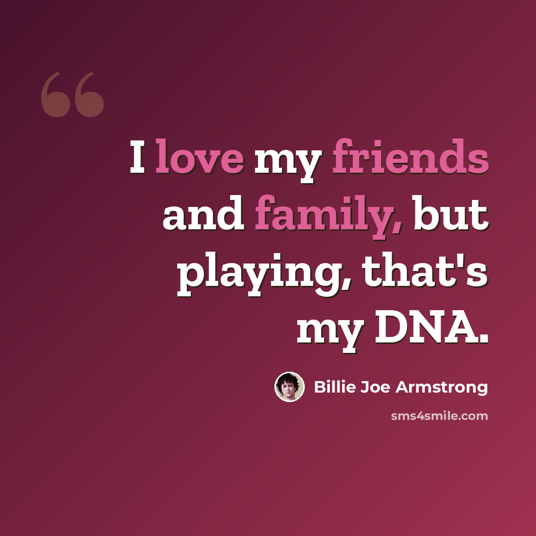 “I love my friends and family, but playing, that's my DNA.” quote by Billie Joe Armstrong