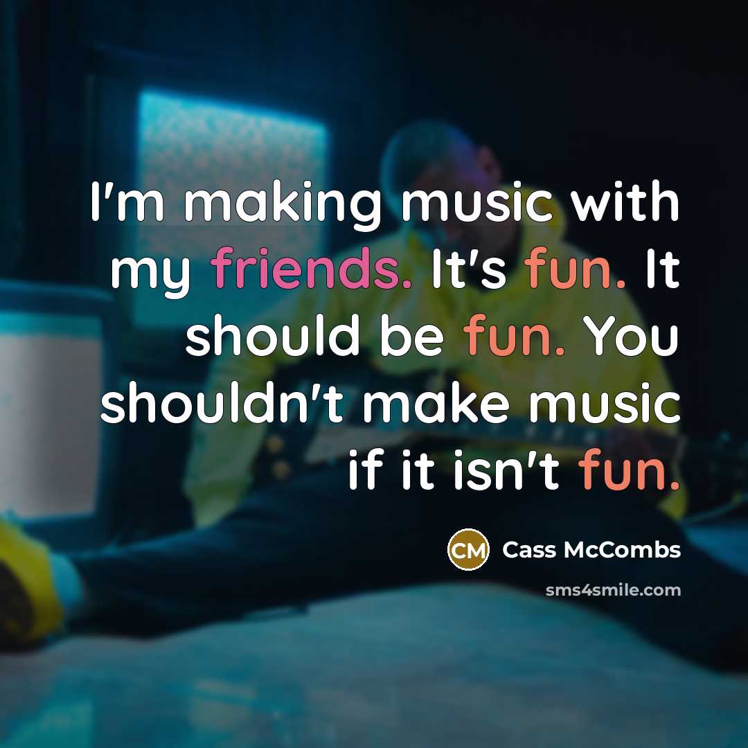 “I'm making music with my friends. It's fun. It should be fun. You shouldn't make music if it isn't fun.” quote by Cass McCombs