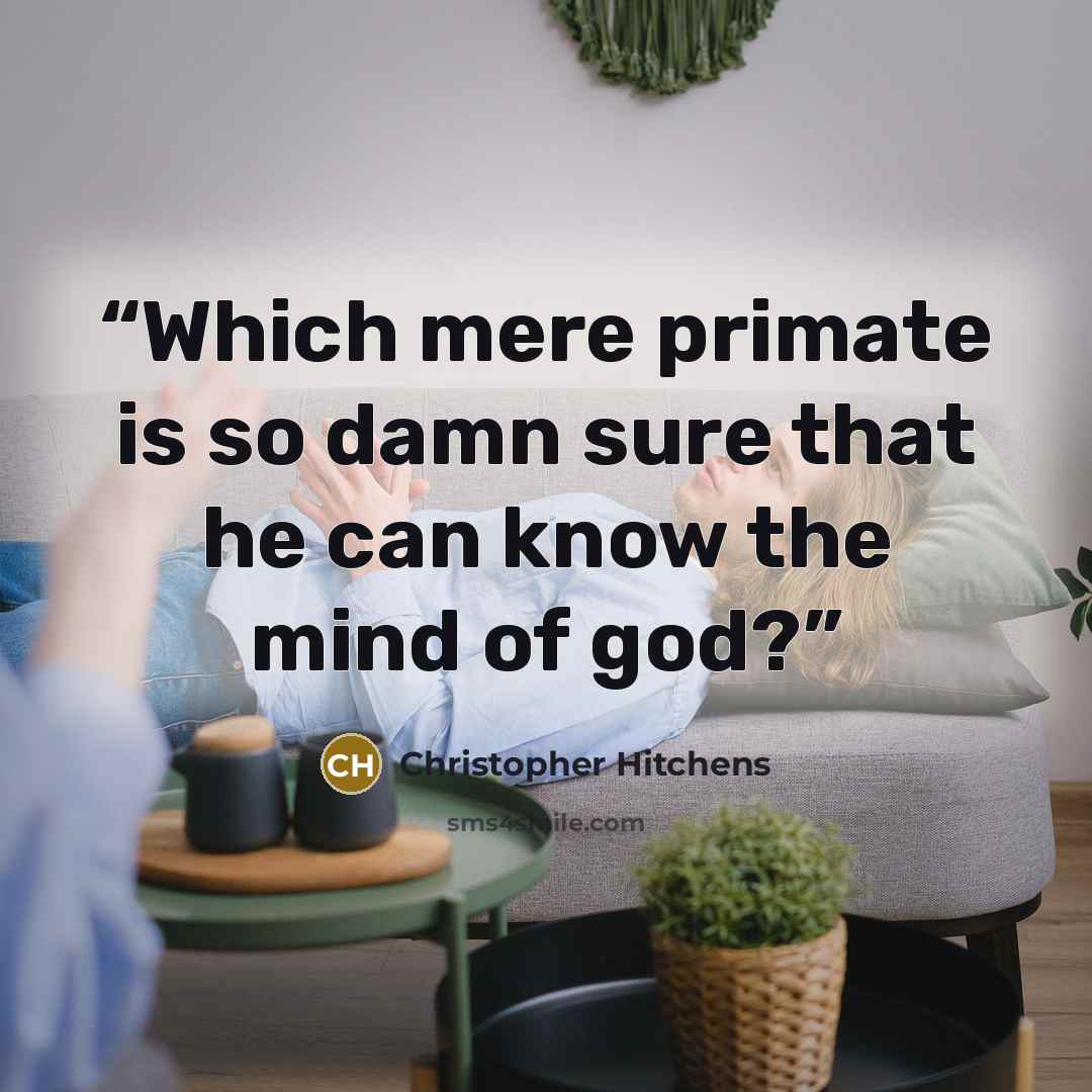 “Which mere primate is so damn sure that he can know the mind of god?” quote by Christopher Hitchens