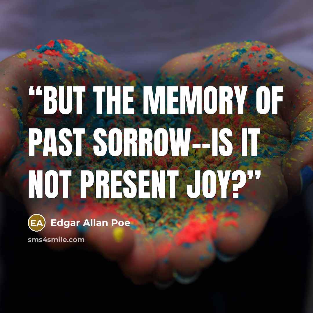 “But the memory of past sorrow--is it not present joy?” quote by Edgar Allan Poe