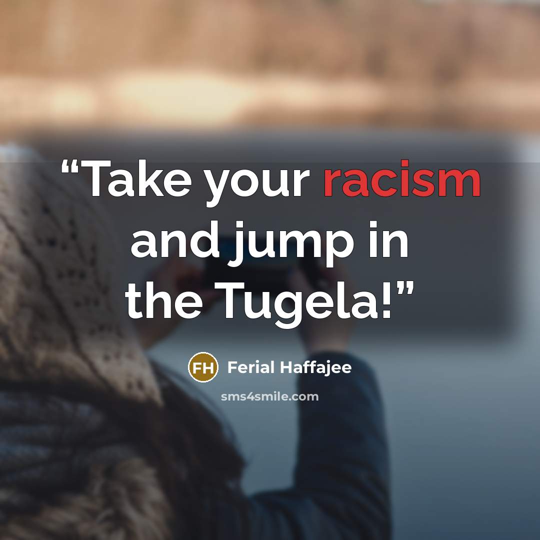 “Take your racism and jump in the Tugela!” quote by Ferial Haffajee