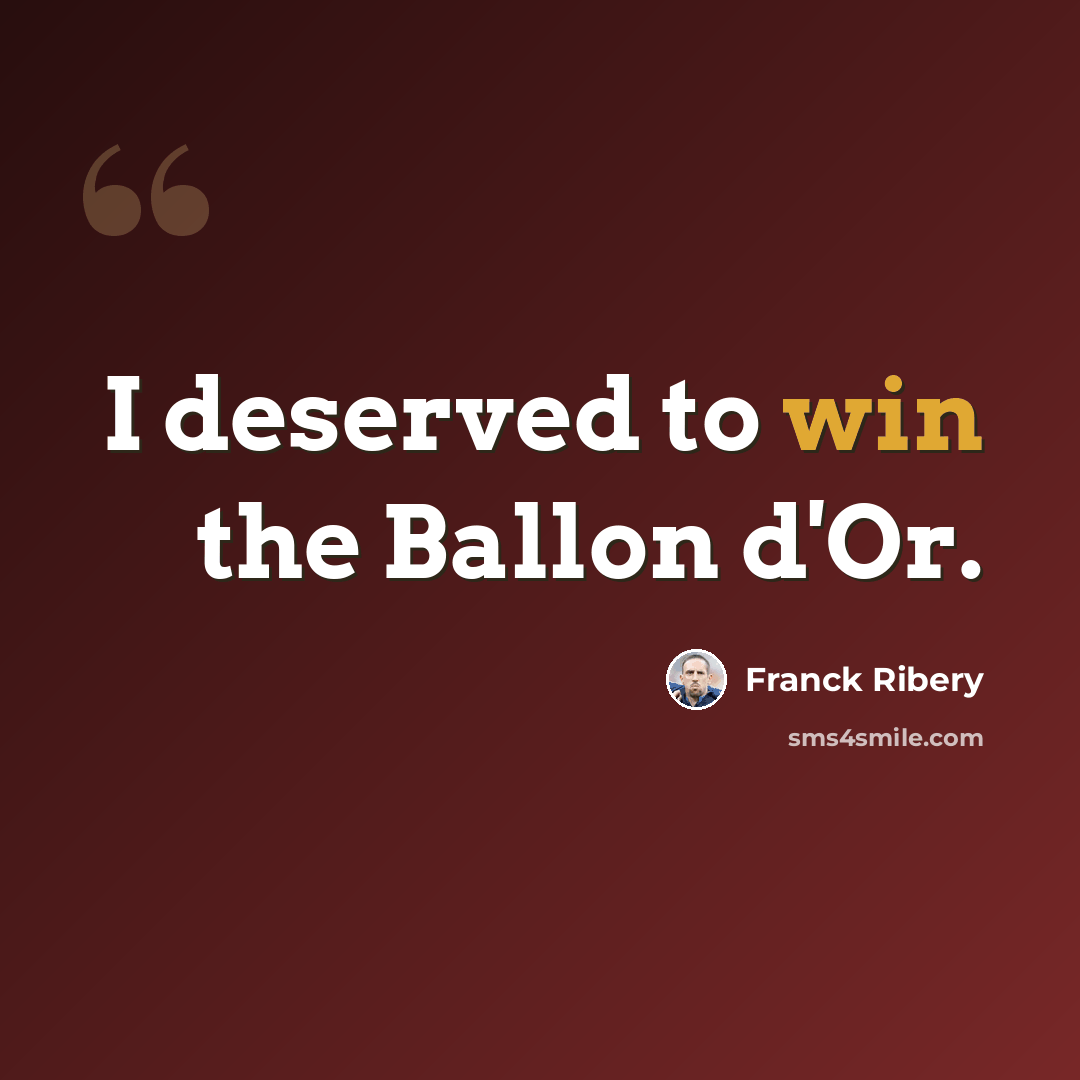 “I deserved to win the Ballon d'Or.” quote by Franck Ribery