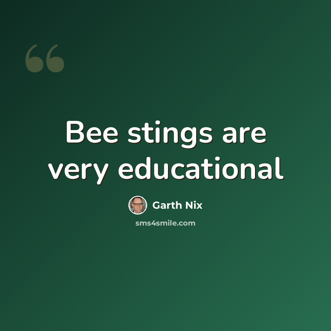 “Bee stings are very educational” quote by Garth Nix