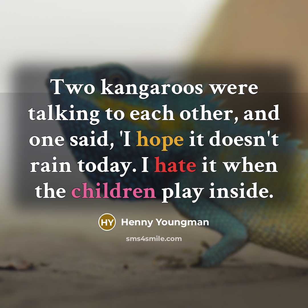 “Two kangaroos were talking to each other, and one said, 'I hope it doesn't rain today. I hate it when the children play inside.” quote by Henny Youngman