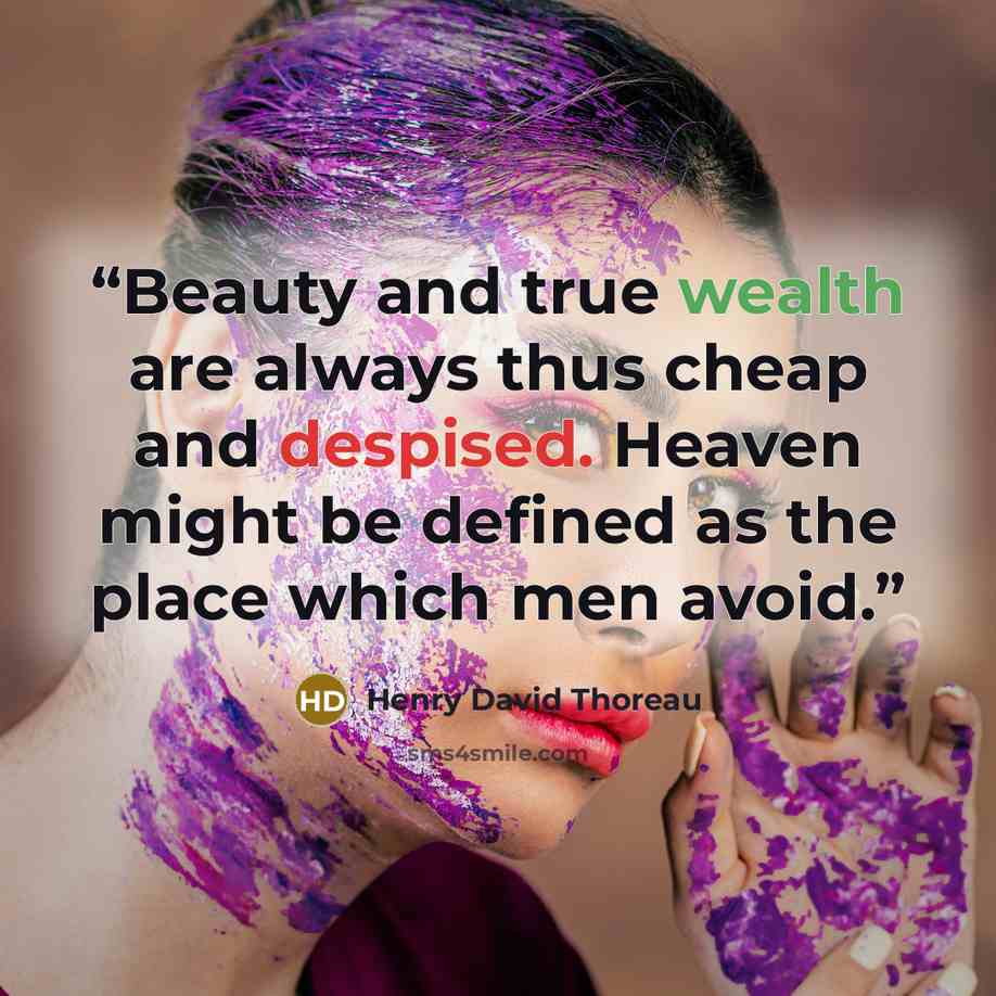 “Beauty and true wealth are always thus cheap and despised. Heaven might be defined as the place which men avoid.” quote by Henry David Thoreau