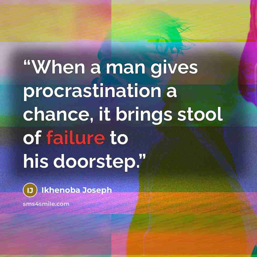 “When a man gives procrastination a chance, it brings stool of failure to his doorstep.” quote by Ikhenoba Joseph