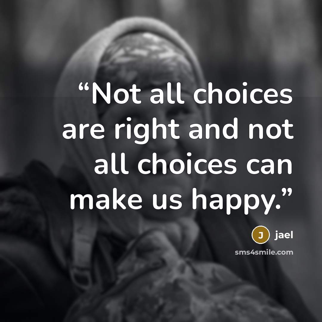 “Not all choices are right and not all choices can make us happy.” quote by jael